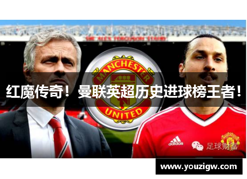 红魔传奇！曼联英超历史进球榜王者！