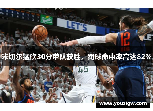 米切尔猛砍30分带队获胜，罚球命中率高达82%
